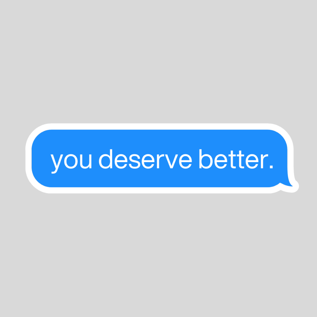 you deserve better. text message vinyl sticker